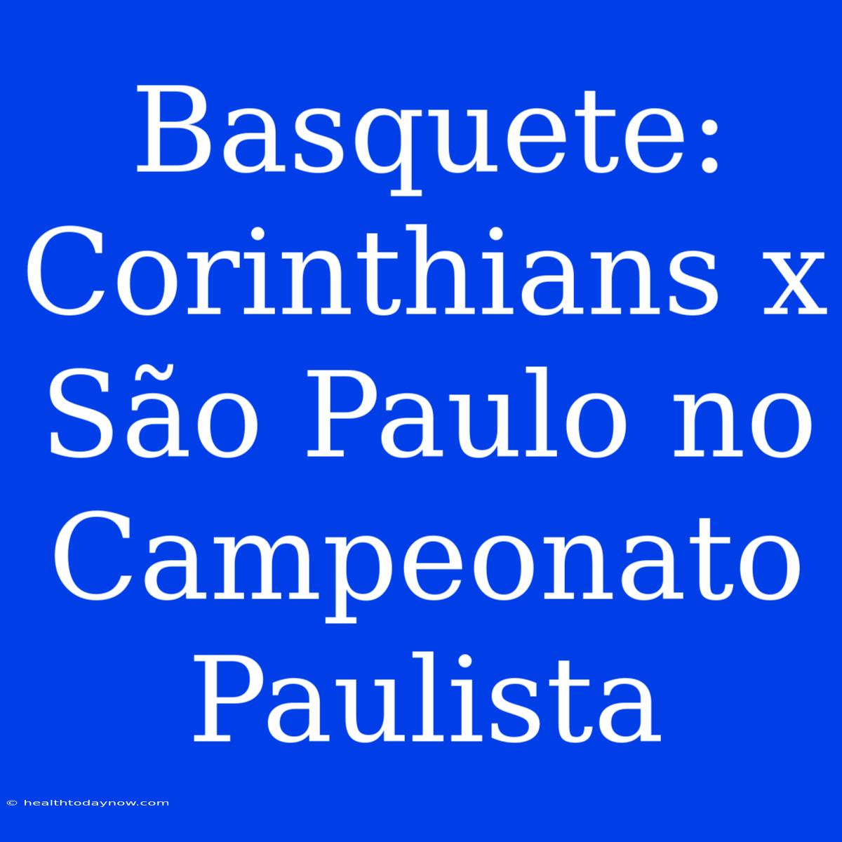 Basquete: Corinthians X São Paulo No Campeonato Paulista