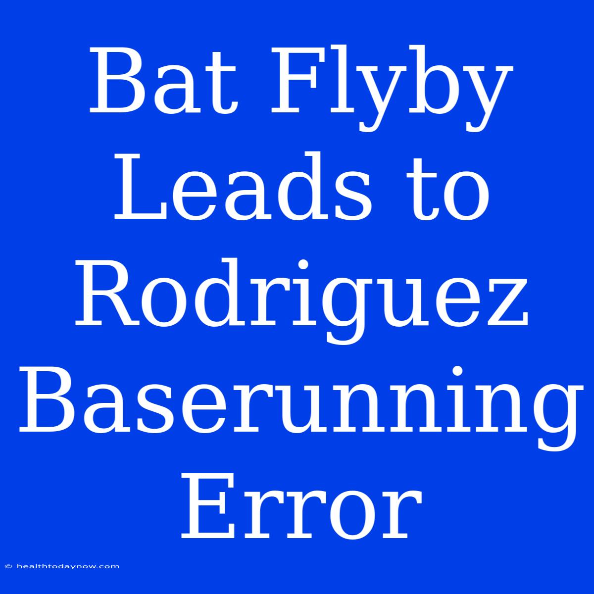 Bat Flyby Leads To Rodriguez Baserunning Error 