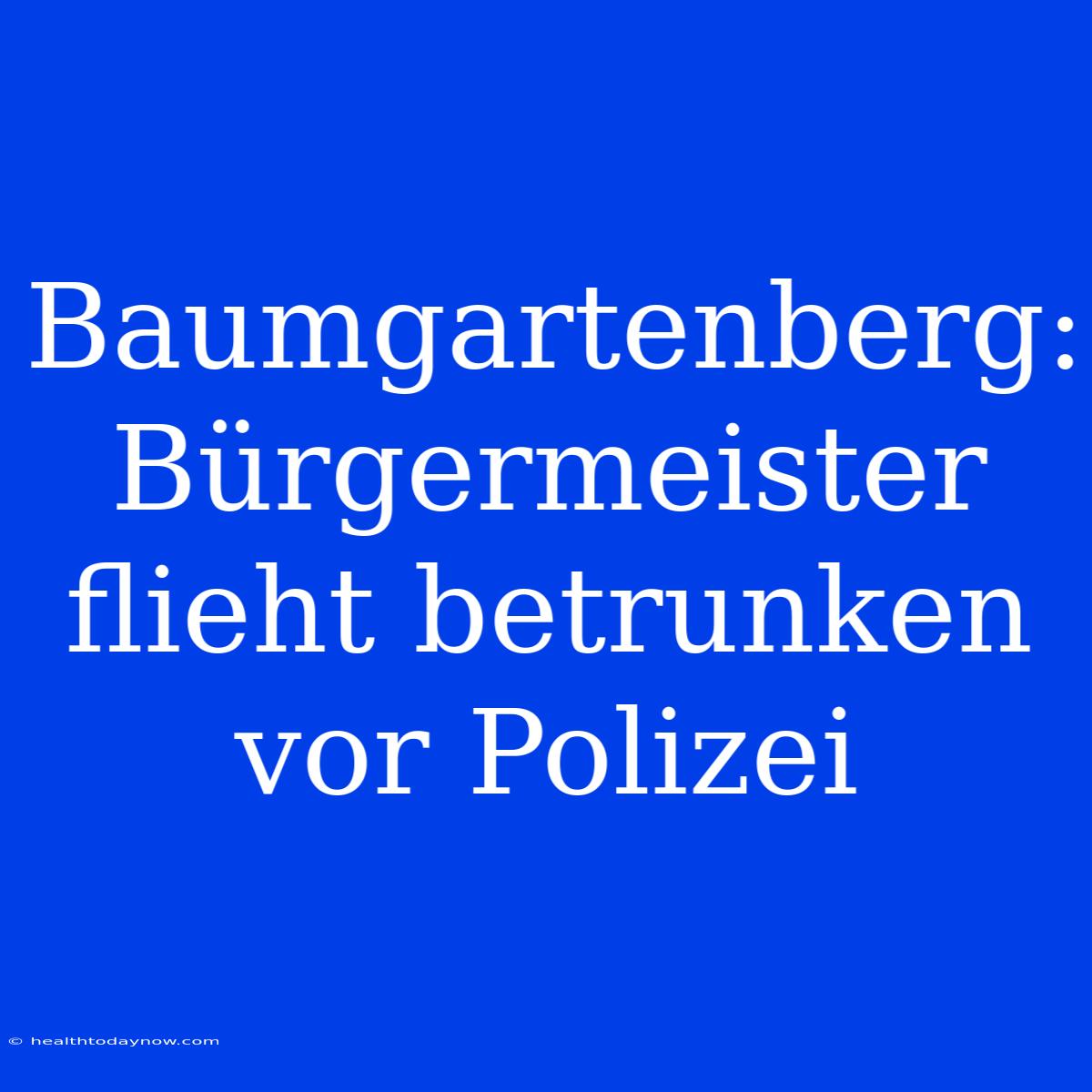 Baumgartenberg: Bürgermeister Flieht Betrunken Vor Polizei