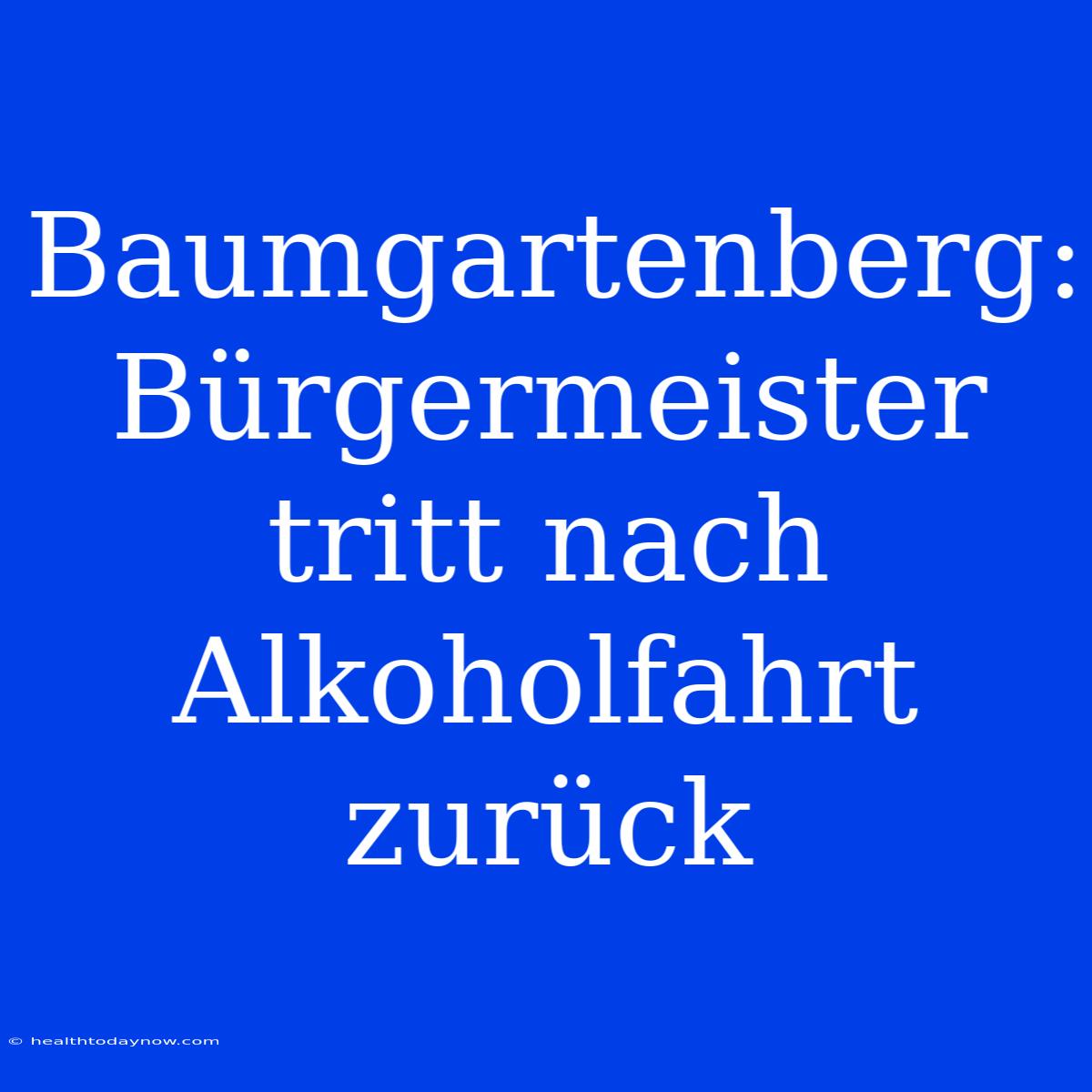 Baumgartenberg: Bürgermeister Tritt Nach Alkoholfahrt Zurück