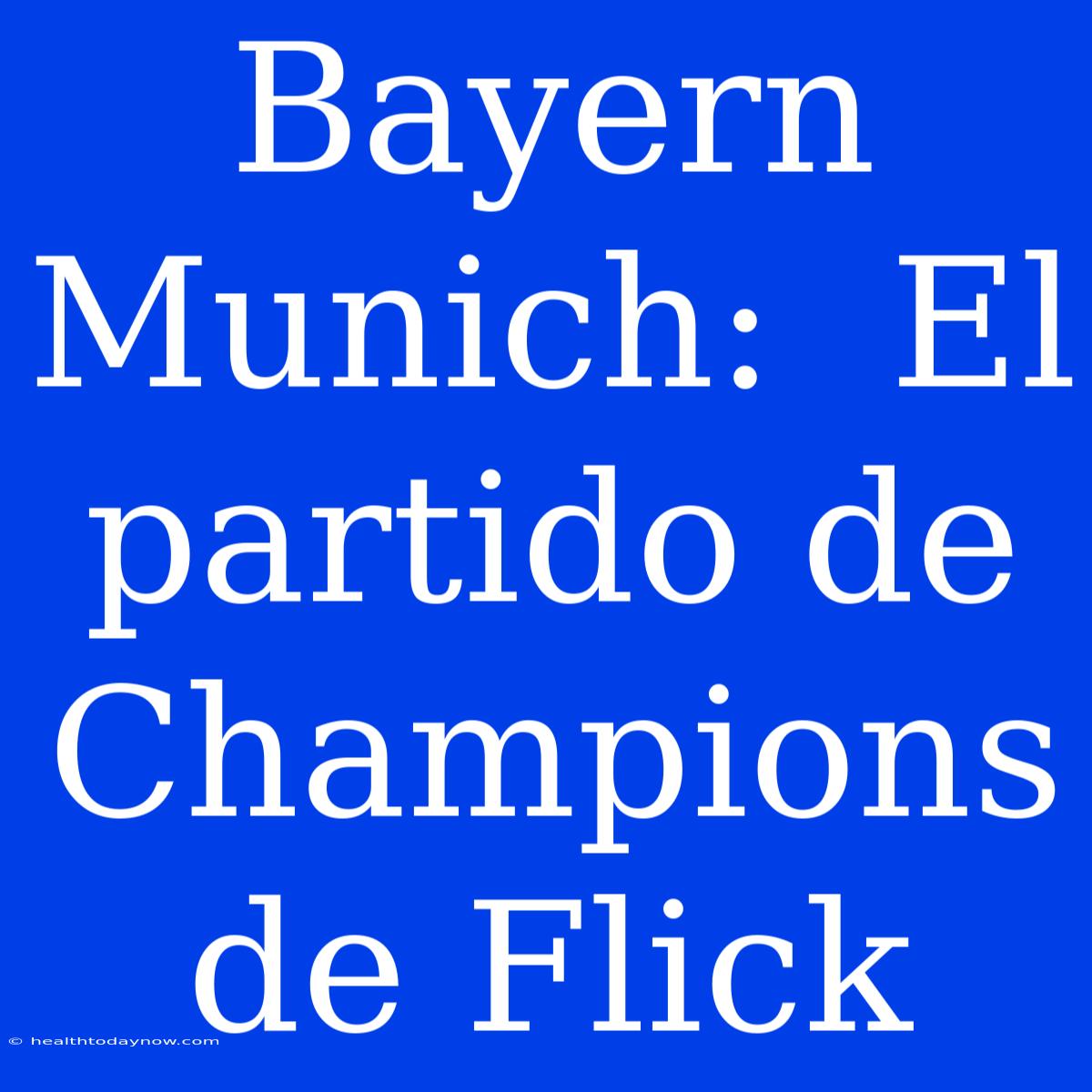 Bayern Munich:  El Partido De Champions De Flick