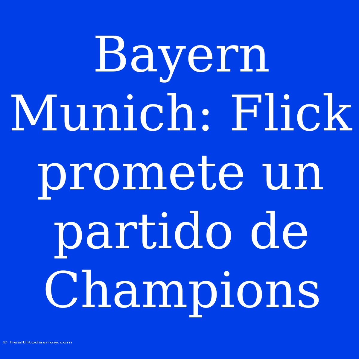 Bayern Munich: Flick Promete Un Partido De Champions