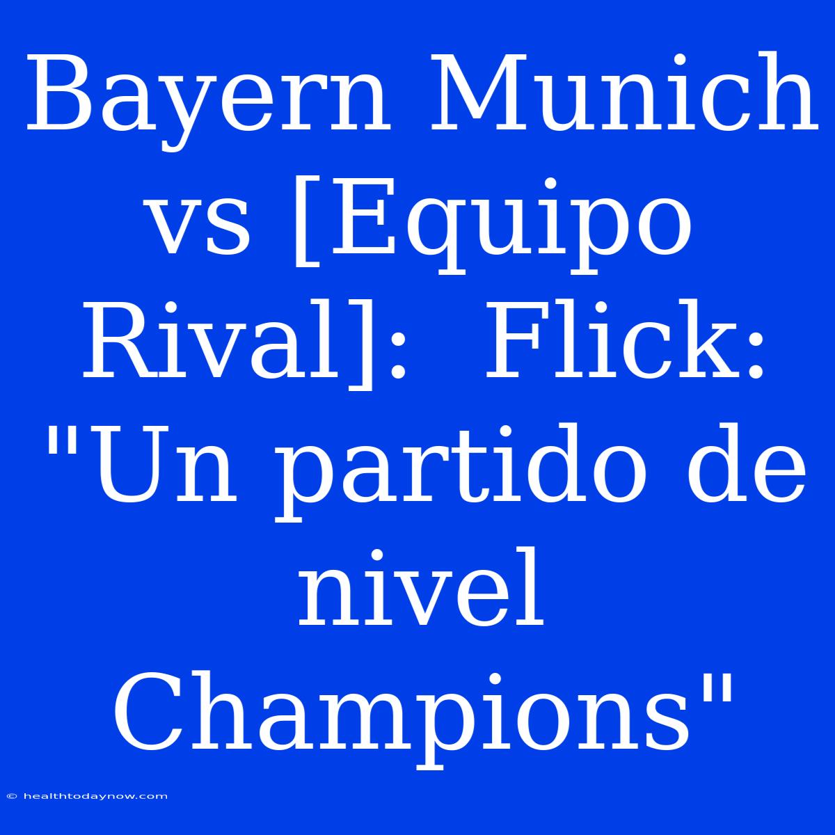 Bayern Munich Vs [Equipo Rival]:  Flick:  