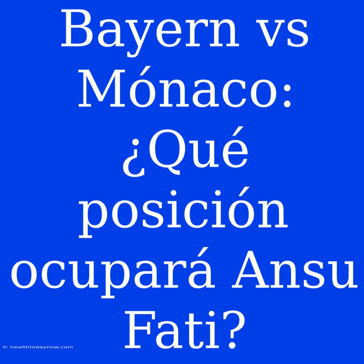 Bayern Vs Mónaco: ¿Qué Posición Ocupará Ansu Fati?