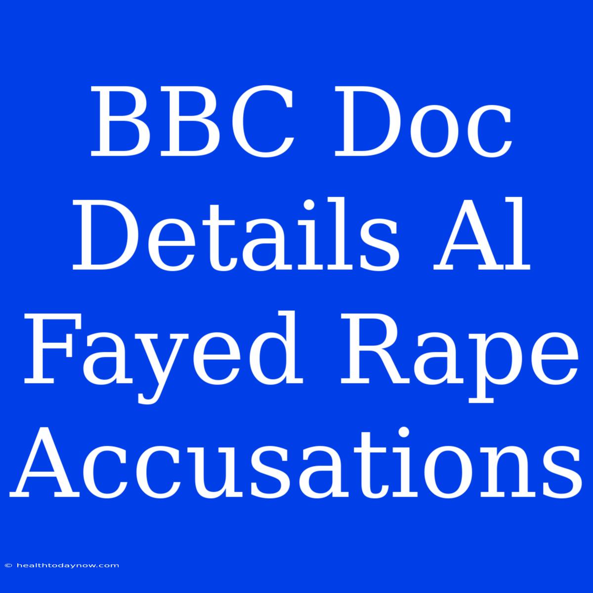 BBC Doc Details Al Fayed Rape Accusations