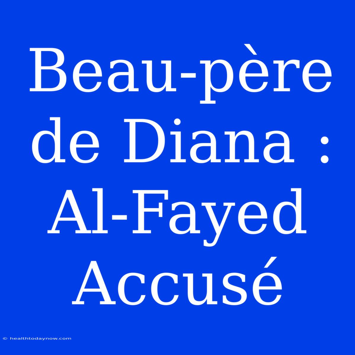 Beau-père De Diana : Al-Fayed Accusé 