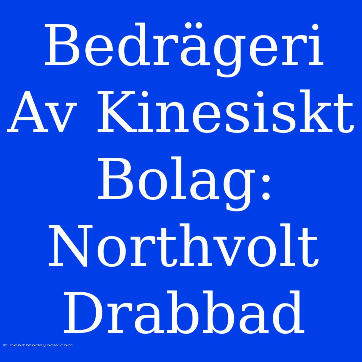 Bedrägeri Av Kinesiskt Bolag: Northvolt Drabbad