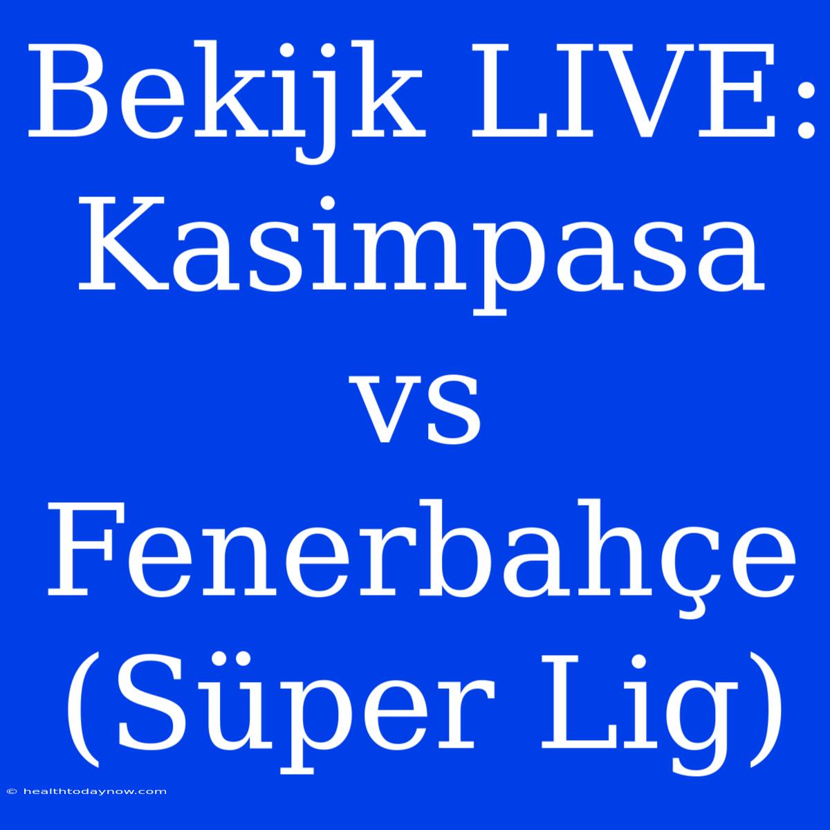 Bekijk LIVE: Kasimpasa Vs Fenerbahçe (Süper Lig)