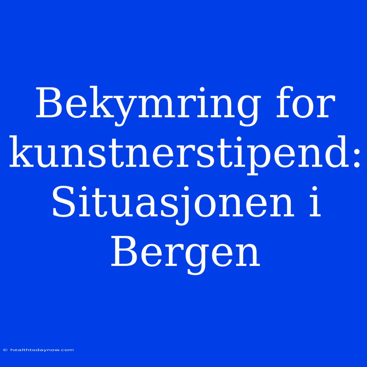 Bekymring For Kunstnerstipend: Situasjonen I Bergen