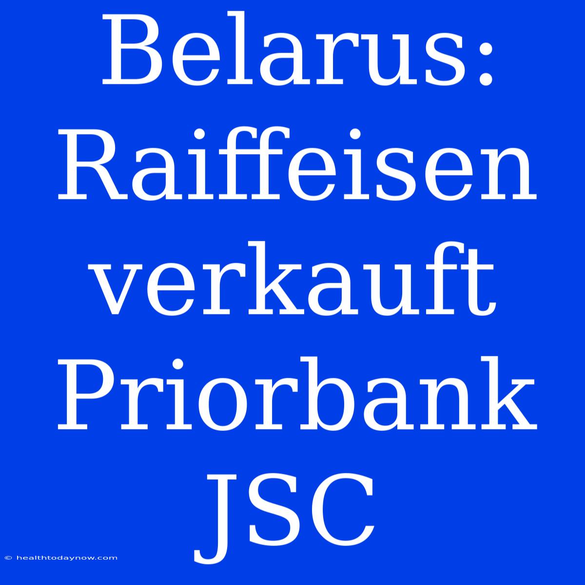 Belarus: Raiffeisen Verkauft Priorbank JSC