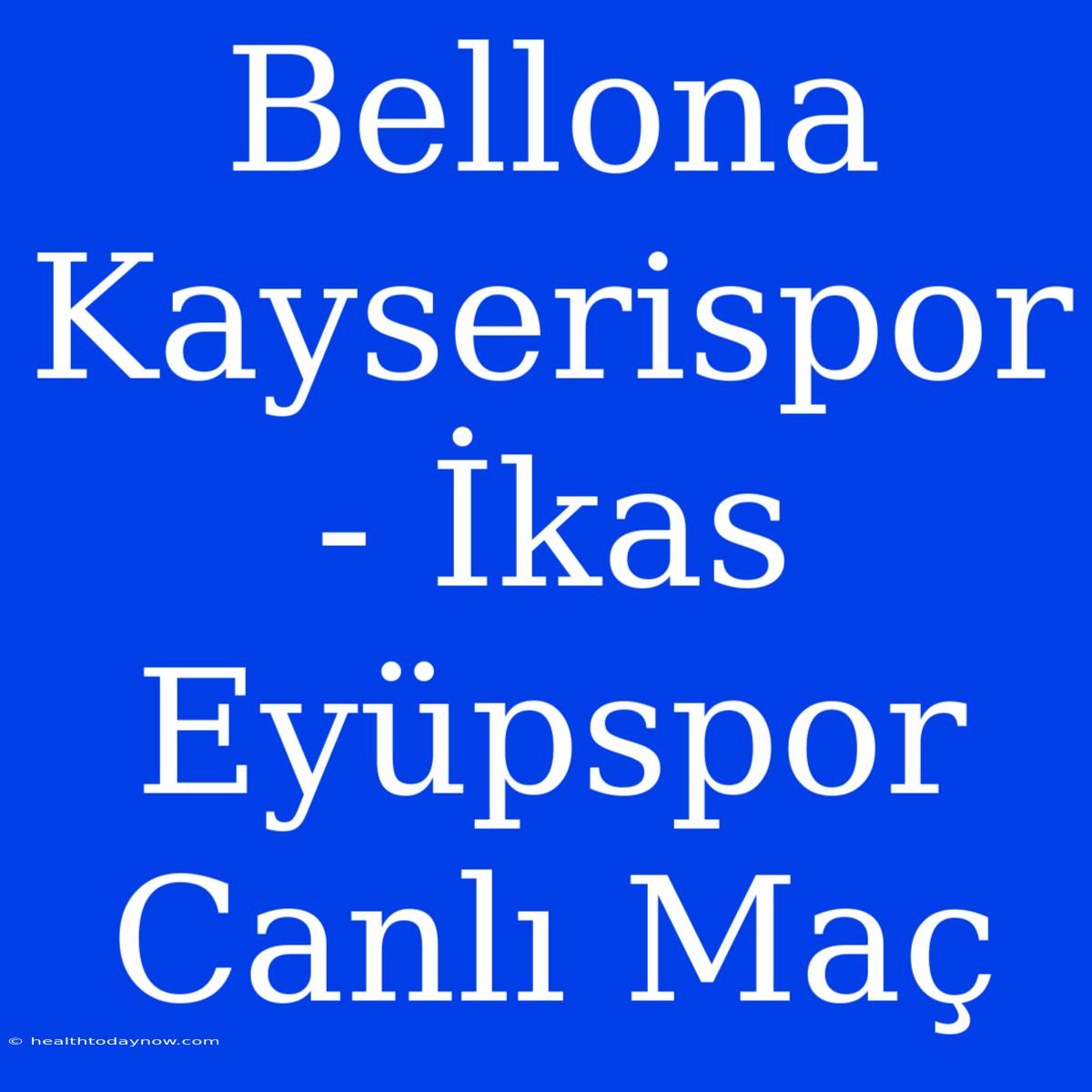 Bellona Kayserispor - İkas Eyüpspor Canlı Maç