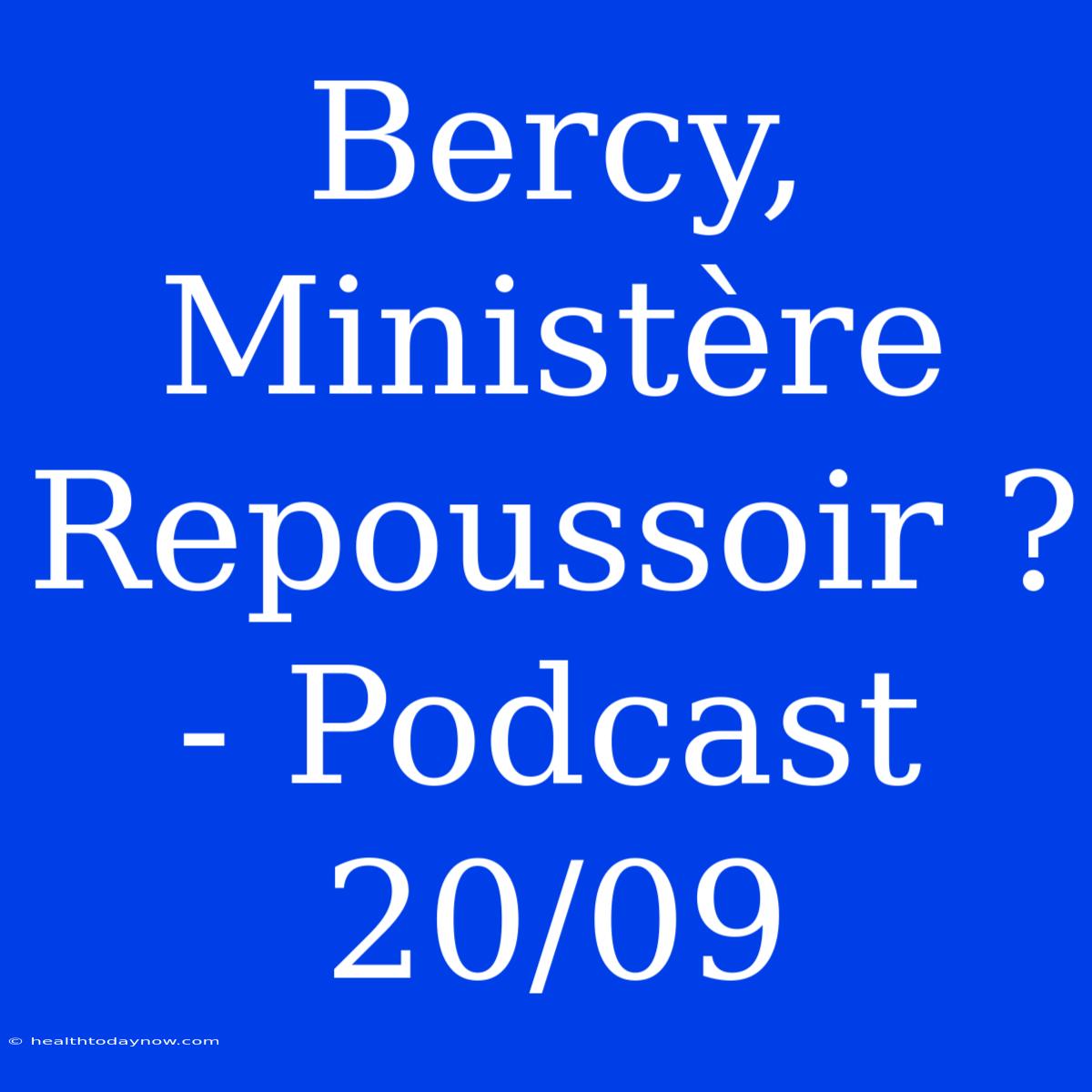 Bercy, Ministère Repoussoir ? - Podcast 20/09