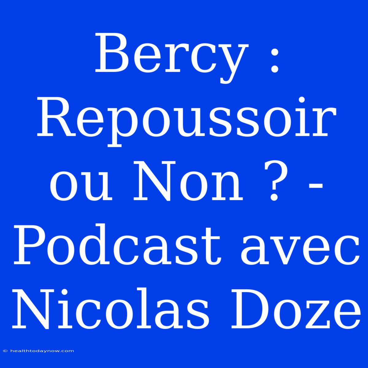 Bercy : Repoussoir Ou Non ? - Podcast Avec Nicolas Doze