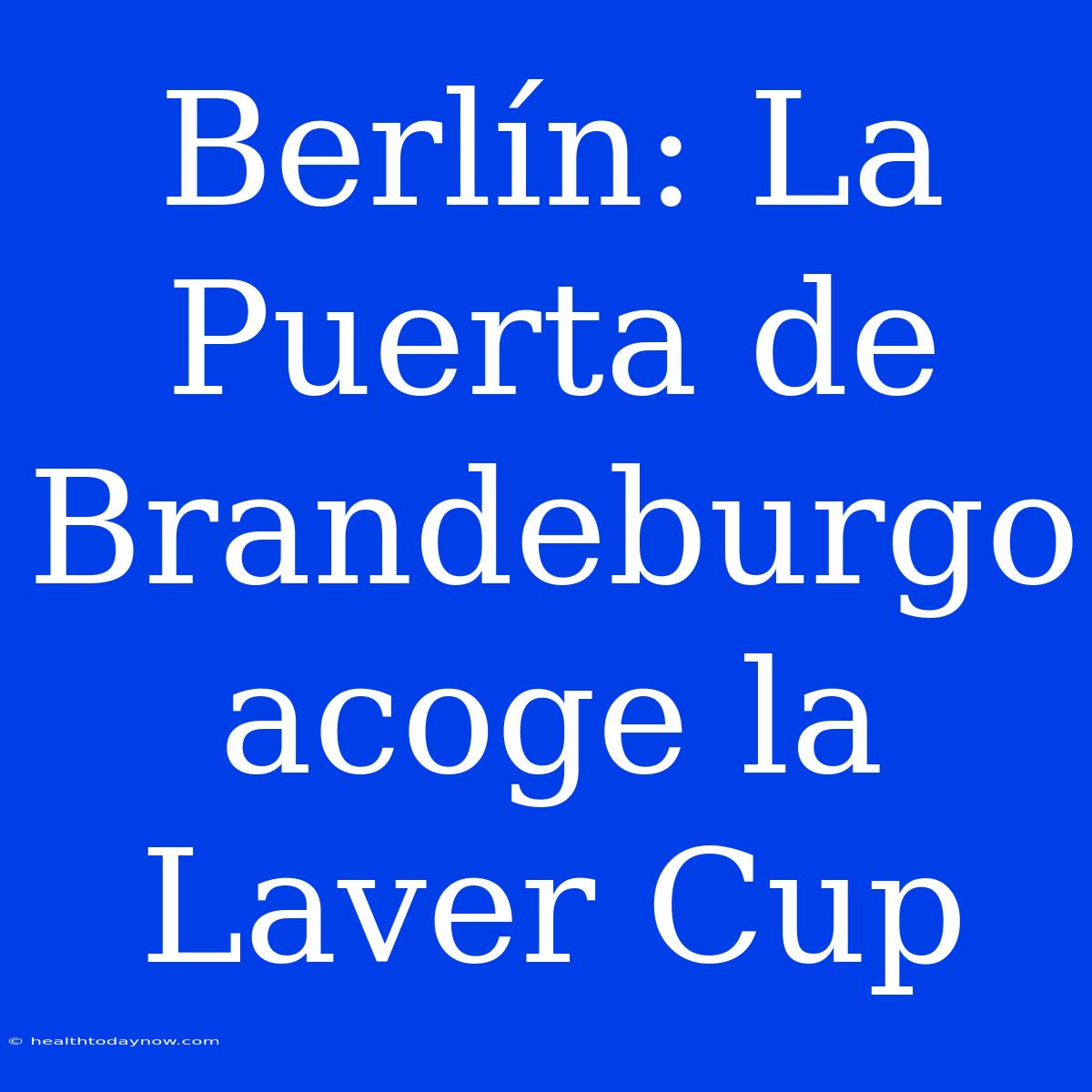 Berlín: La Puerta De Brandeburgo Acoge La Laver Cup