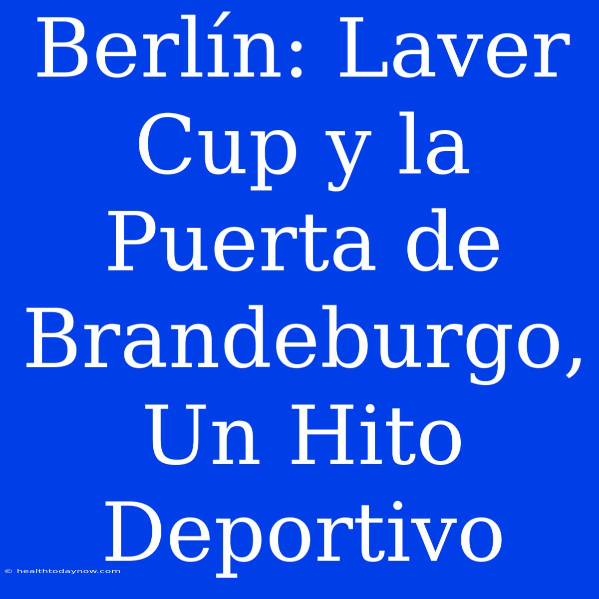 Berlín: Laver Cup Y La Puerta De Brandeburgo, Un Hito Deportivo 