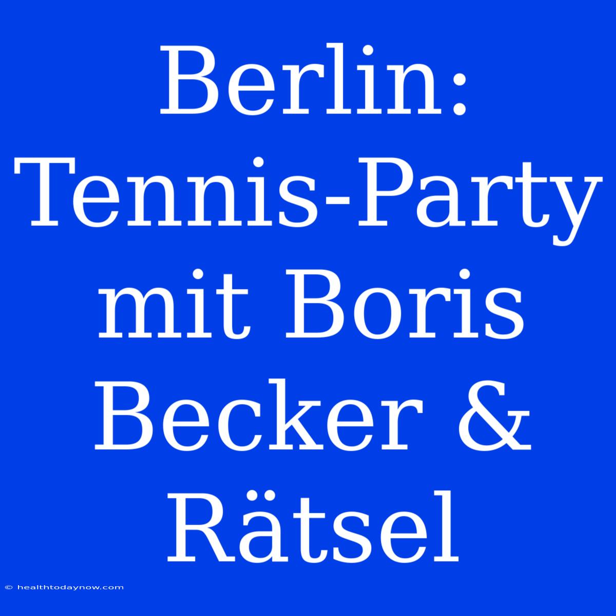 Berlin: Tennis-Party Mit Boris Becker & Rätsel