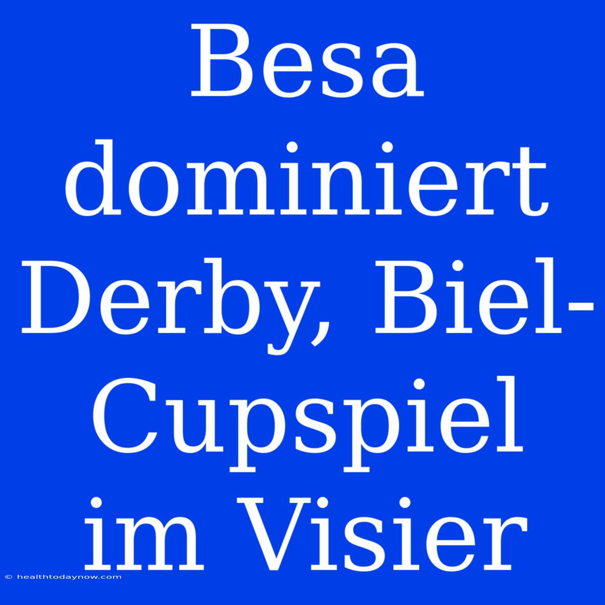 Besa Dominiert Derby, Biel-Cupspiel Im Visier