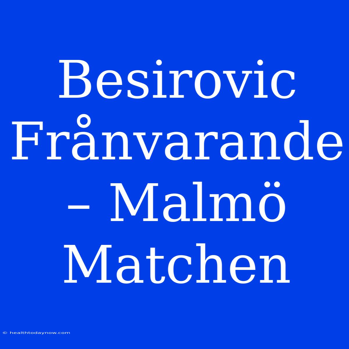 Besirovic Frånvarande – Malmö Matchen