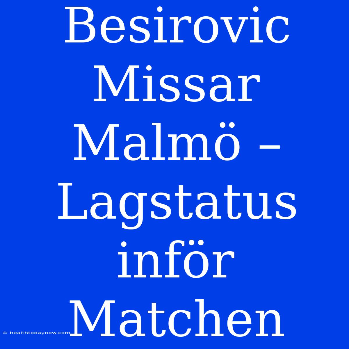 Besirovic Missar Malmö – Lagstatus Inför Matchen