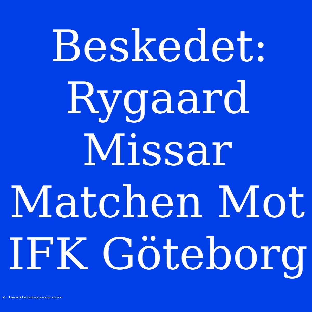 Beskedet: Rygaard Missar Matchen Mot IFK Göteborg