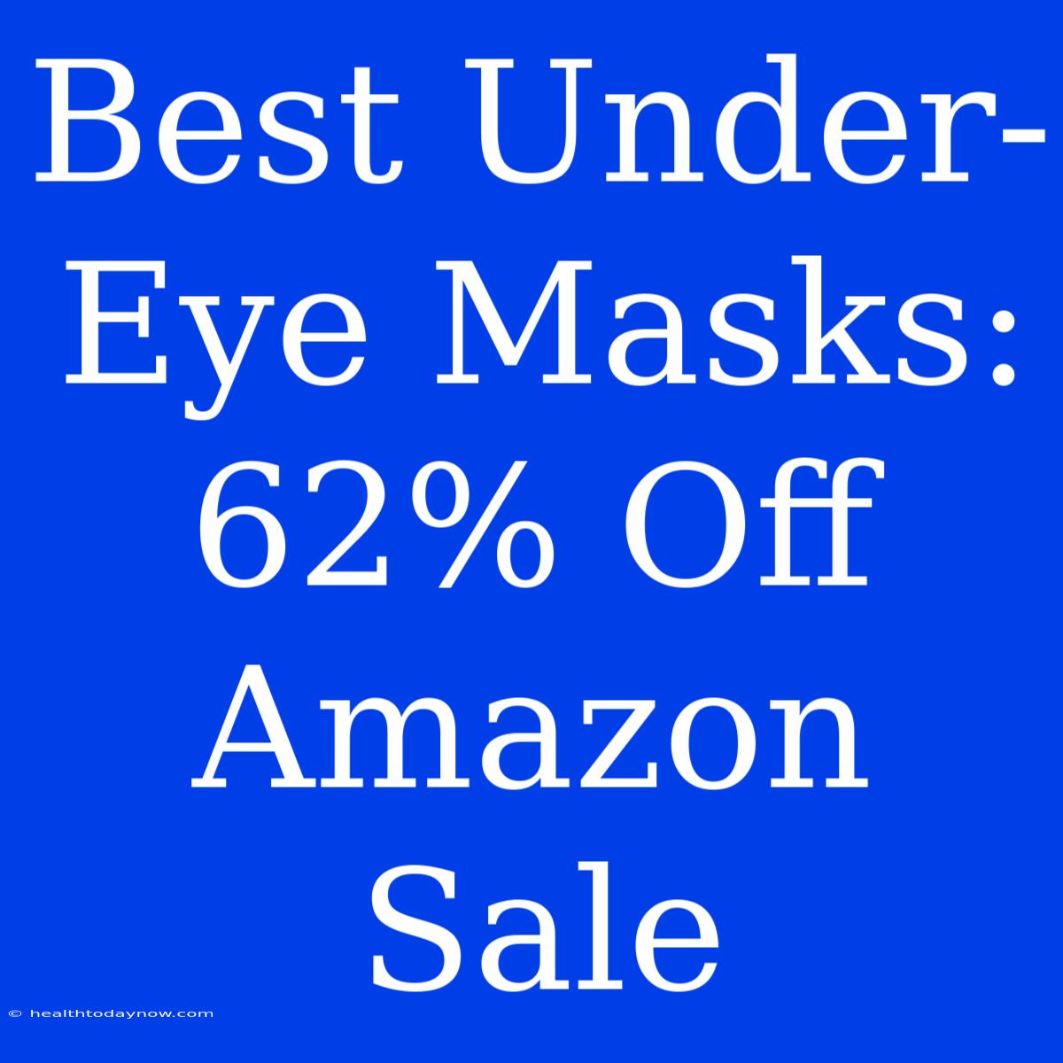 Best Under-Eye Masks: 62% Off Amazon Sale