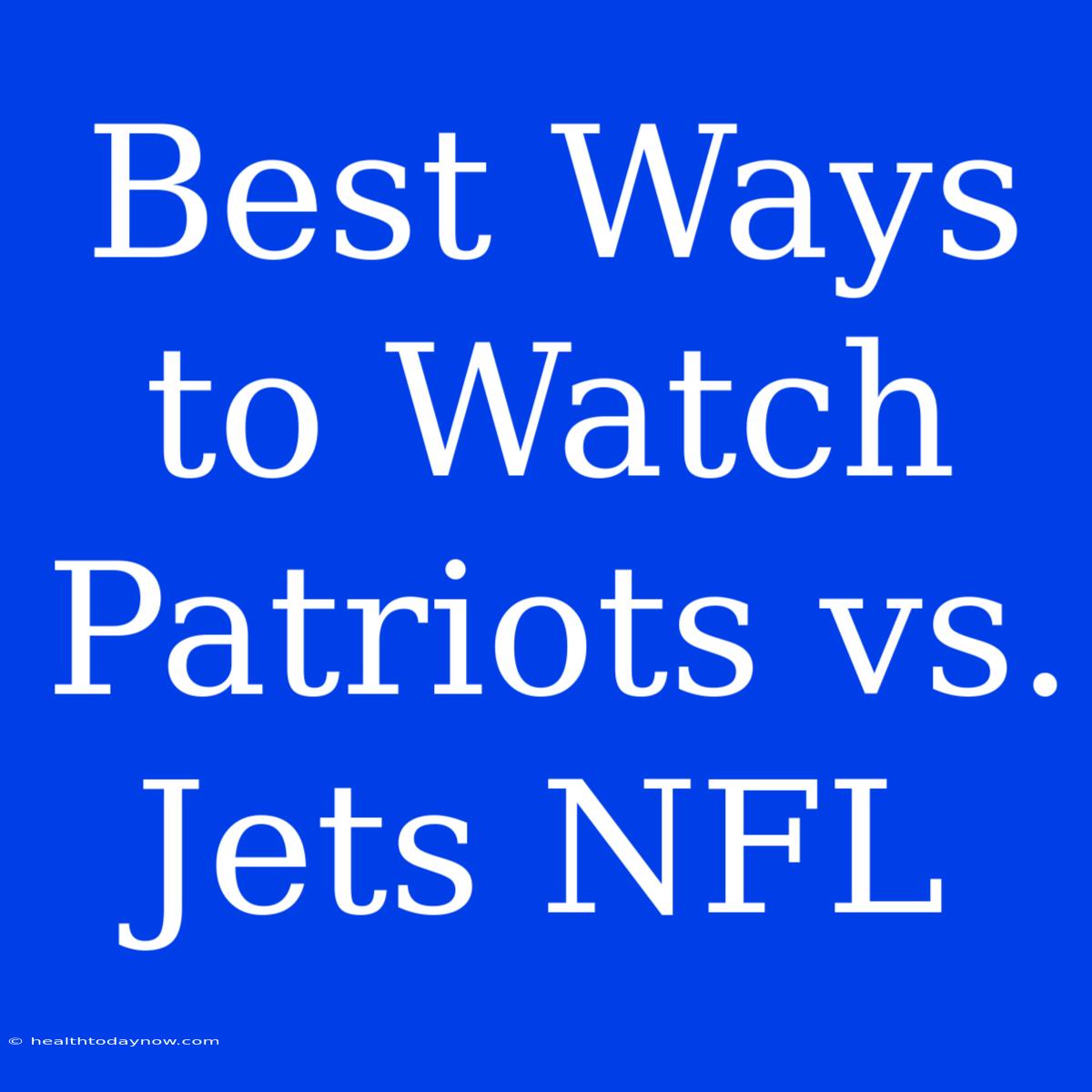 Best Ways To Watch Patriots Vs. Jets NFL  