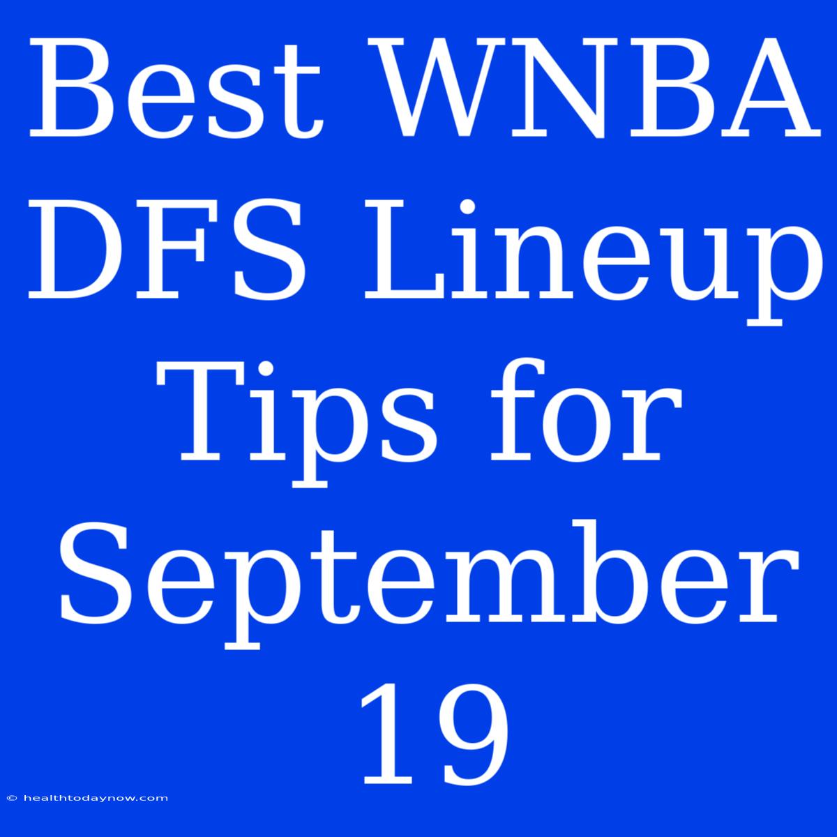 Best WNBA DFS Lineup Tips For September 19