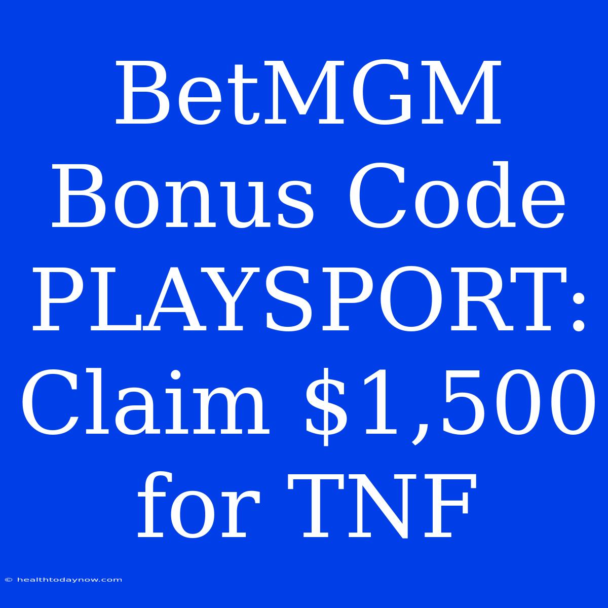 BetMGM Bonus Code PLAYSPORT: Claim $1,500 For TNF