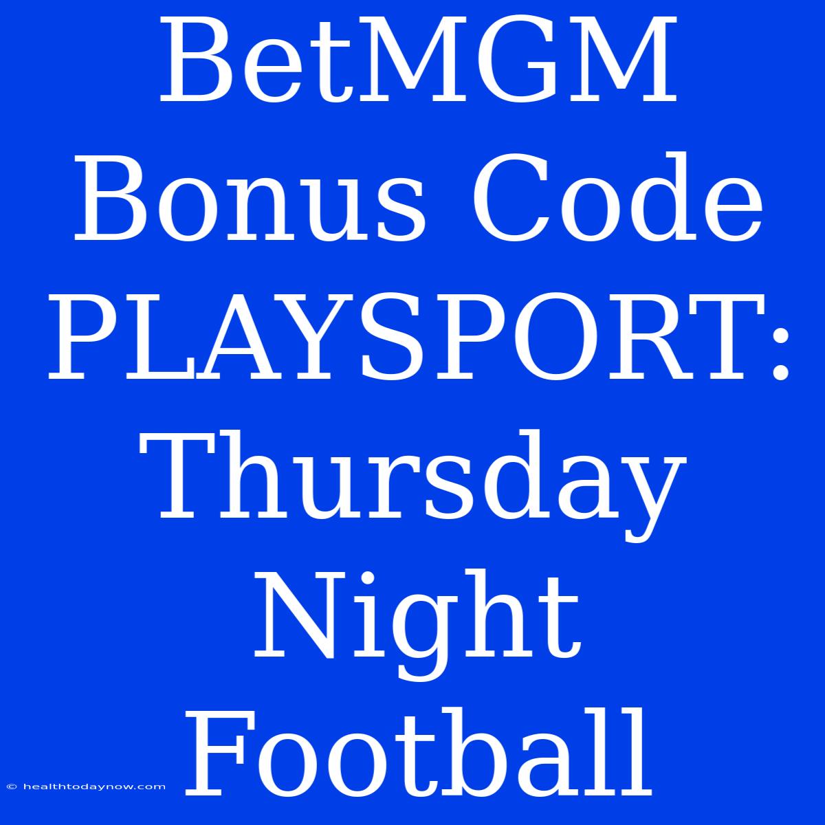 BetMGM Bonus Code PLAYSPORT: Thursday Night Football