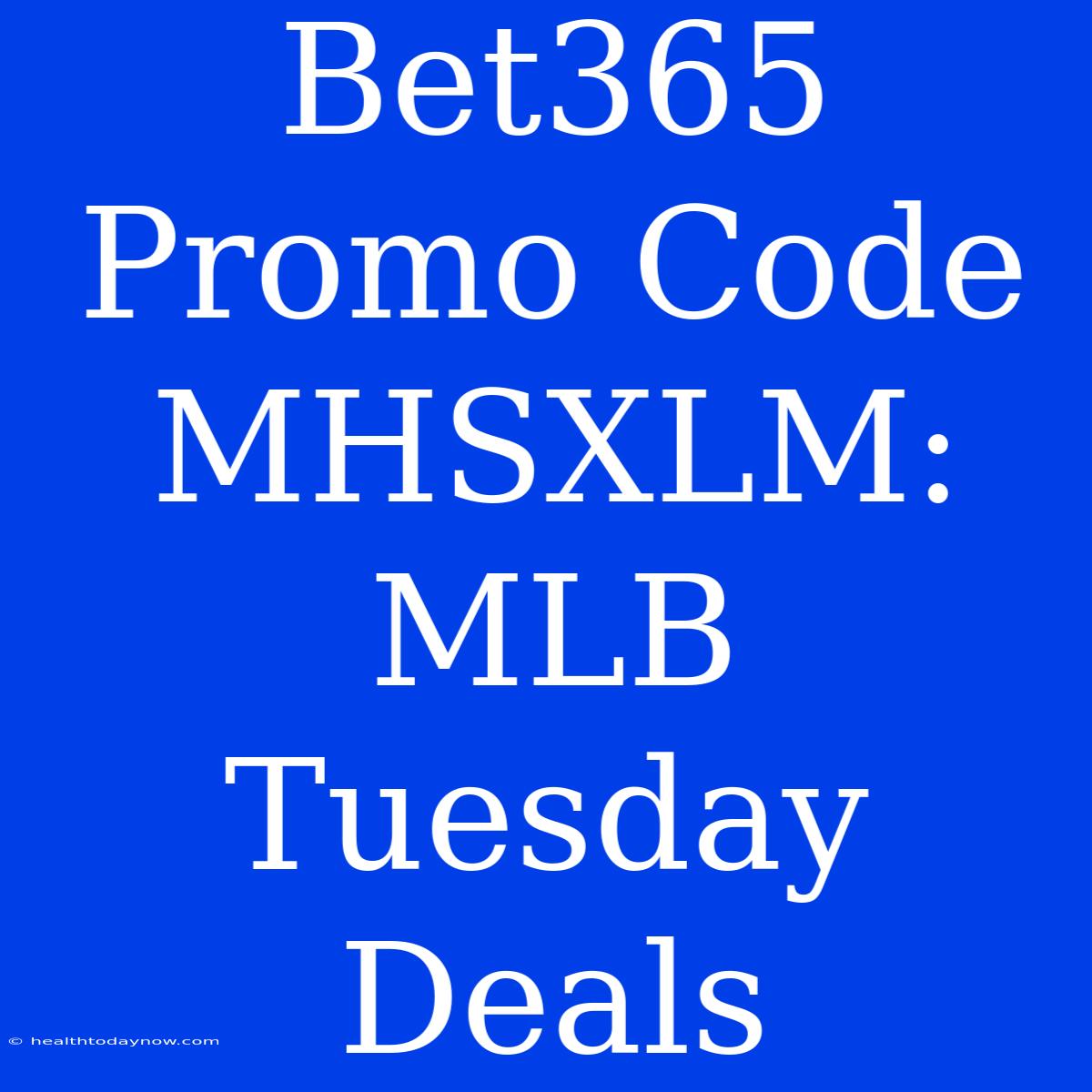 Bet365 Promo Code MHSXLM: MLB Tuesday Deals