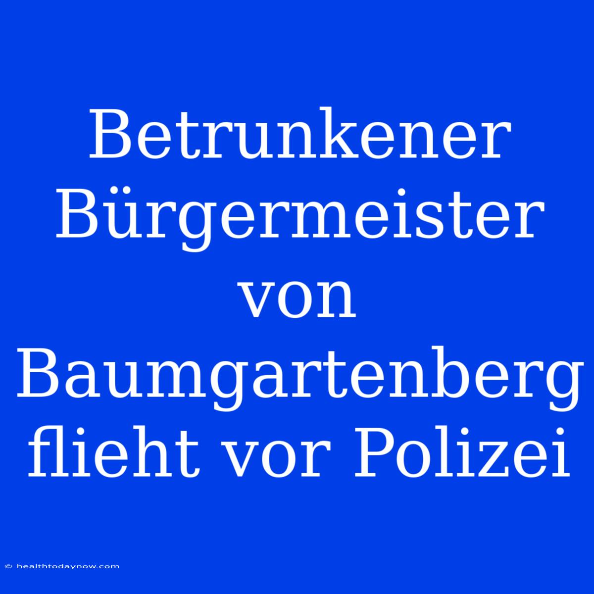 Betrunkener Bürgermeister Von Baumgartenberg Flieht Vor Polizei