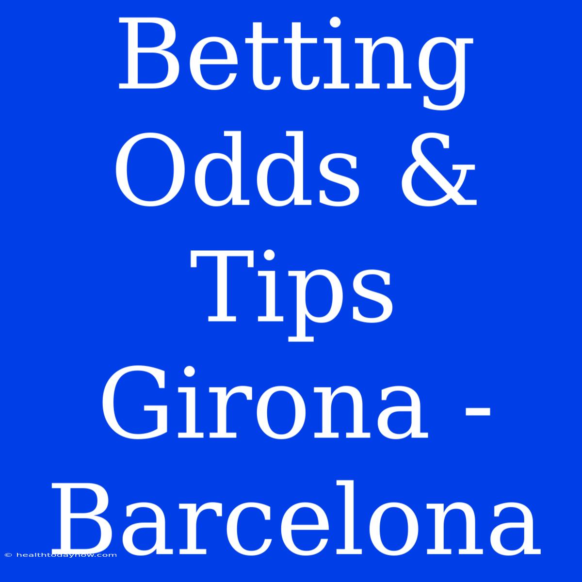 Betting Odds & Tips Girona - Barcelona