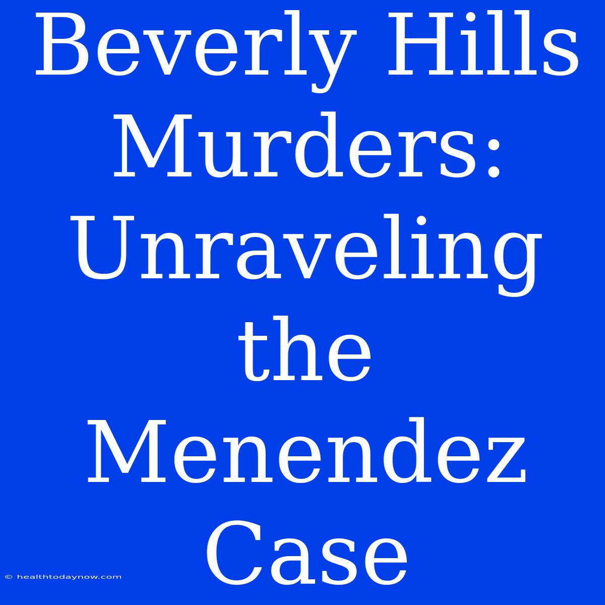 Beverly Hills Murders: Unraveling The Menendez Case