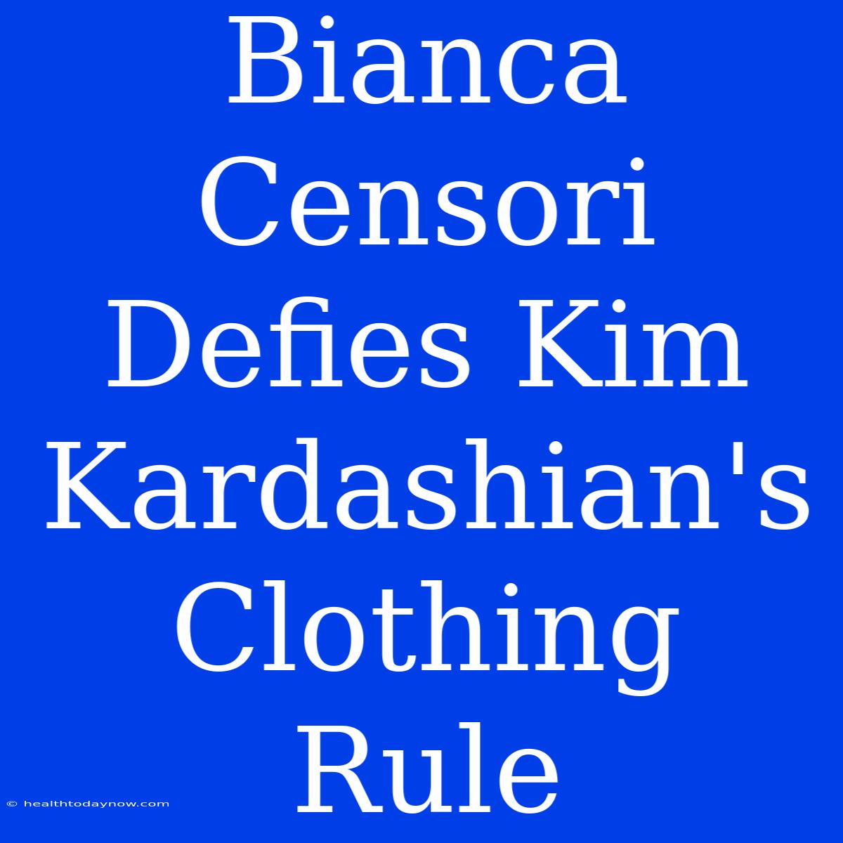 Bianca Censori Defies Kim Kardashian's Clothing Rule