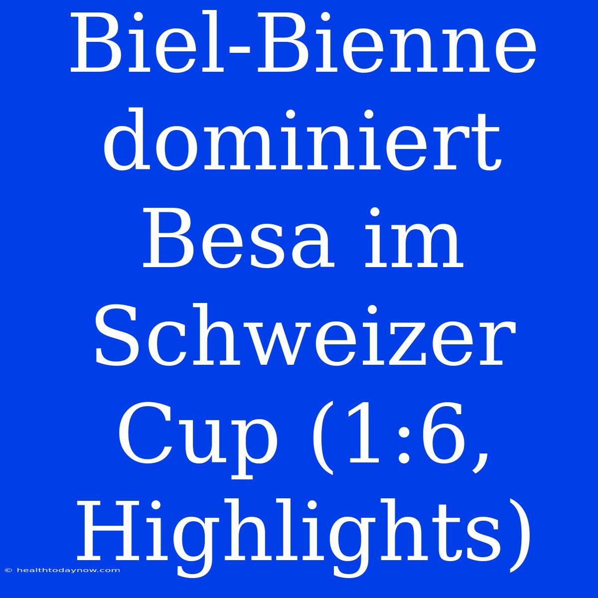 Biel-Bienne Dominiert Besa Im Schweizer Cup (1:6, Highlights)