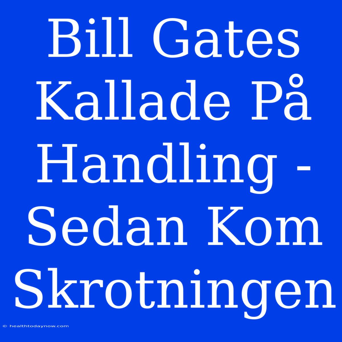 Bill Gates Kallade På Handling - Sedan Kom Skrotningen