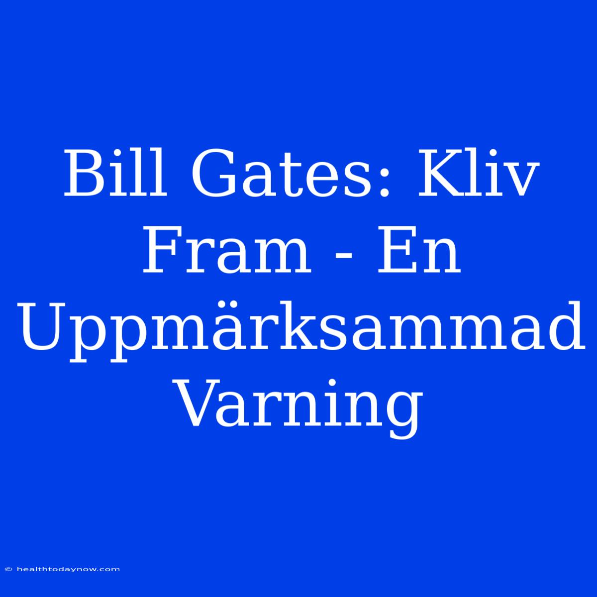 Bill Gates: Kliv Fram - En Uppmärksammad Varning