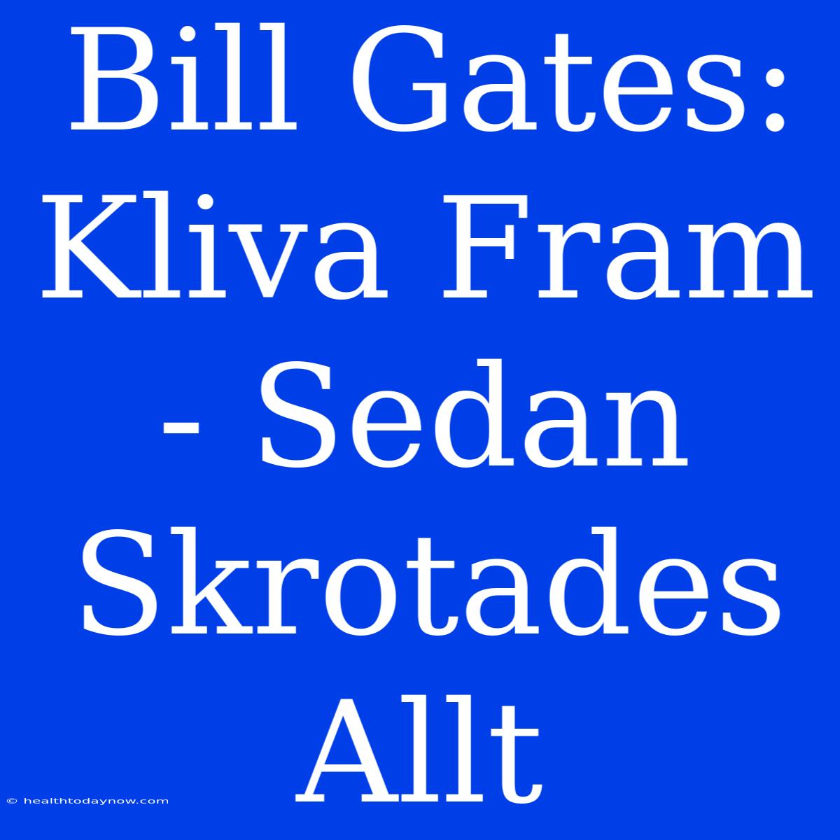 Bill Gates: Kliva Fram - Sedan Skrotades Allt