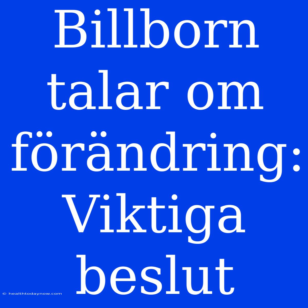 Billborn Talar Om Förändring: Viktiga Beslut