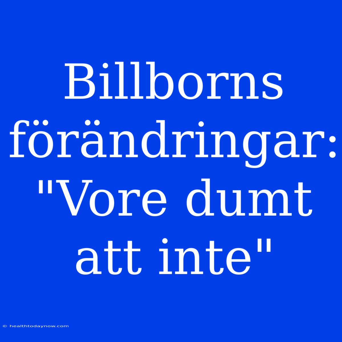 Billborns Förändringar: 