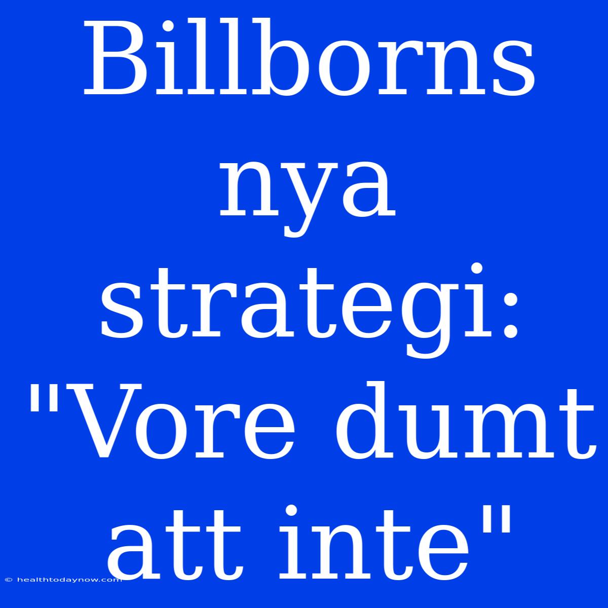 Billborns Nya Strategi: 