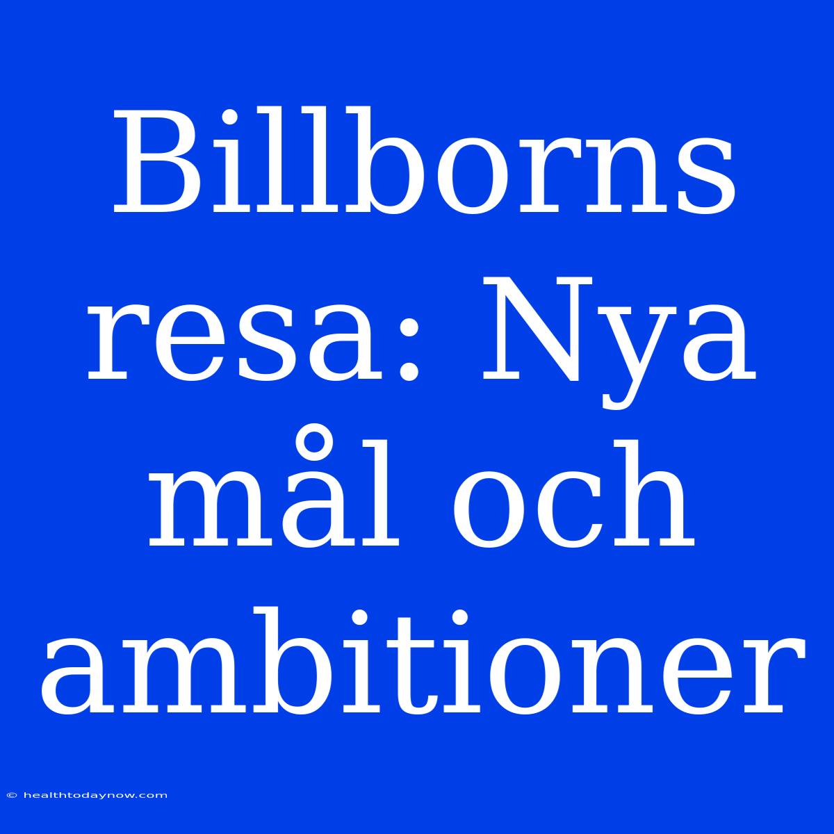 Billborns Resa: Nya Mål Och Ambitioner