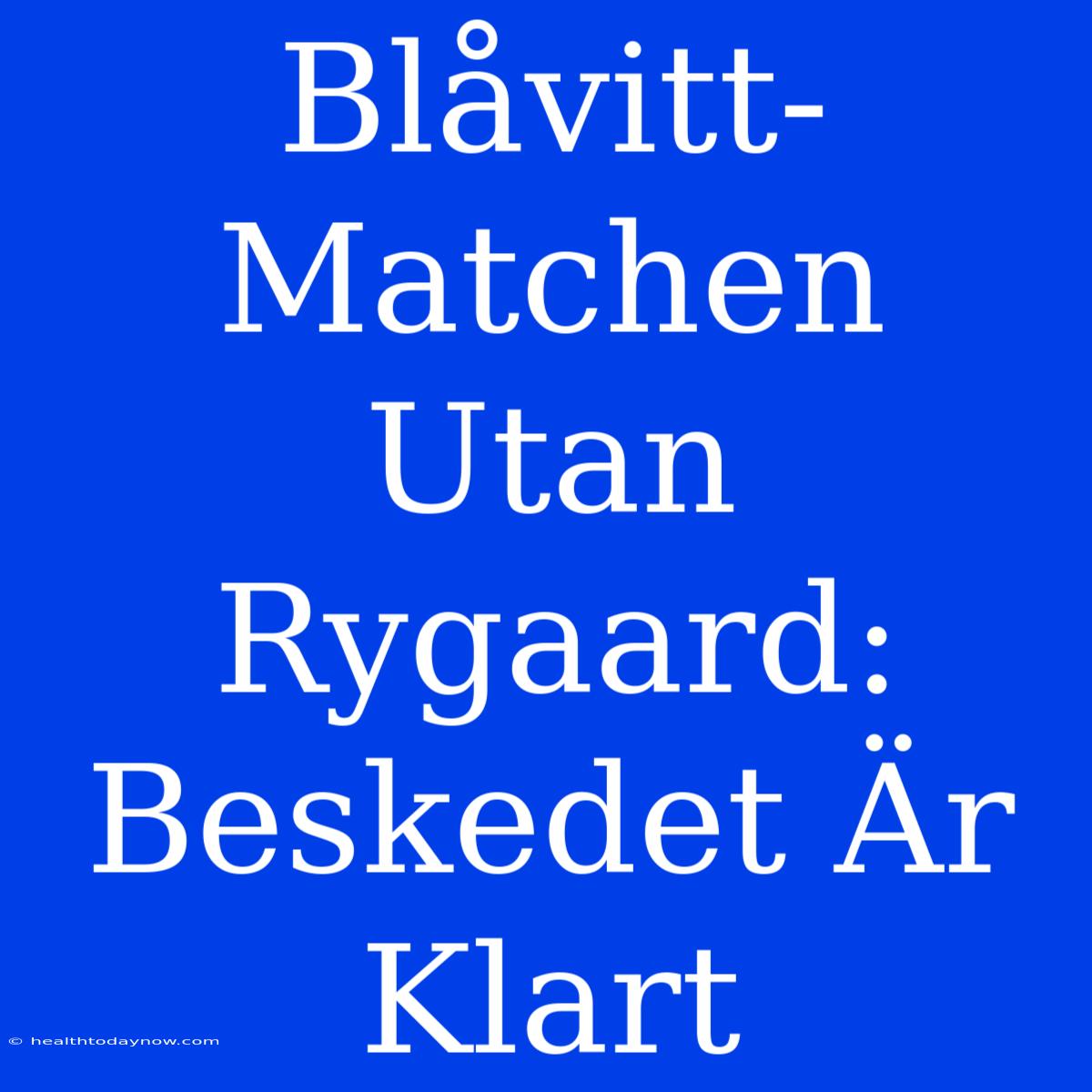 Blåvitt-Matchen Utan Rygaard: Beskedet Är Klart