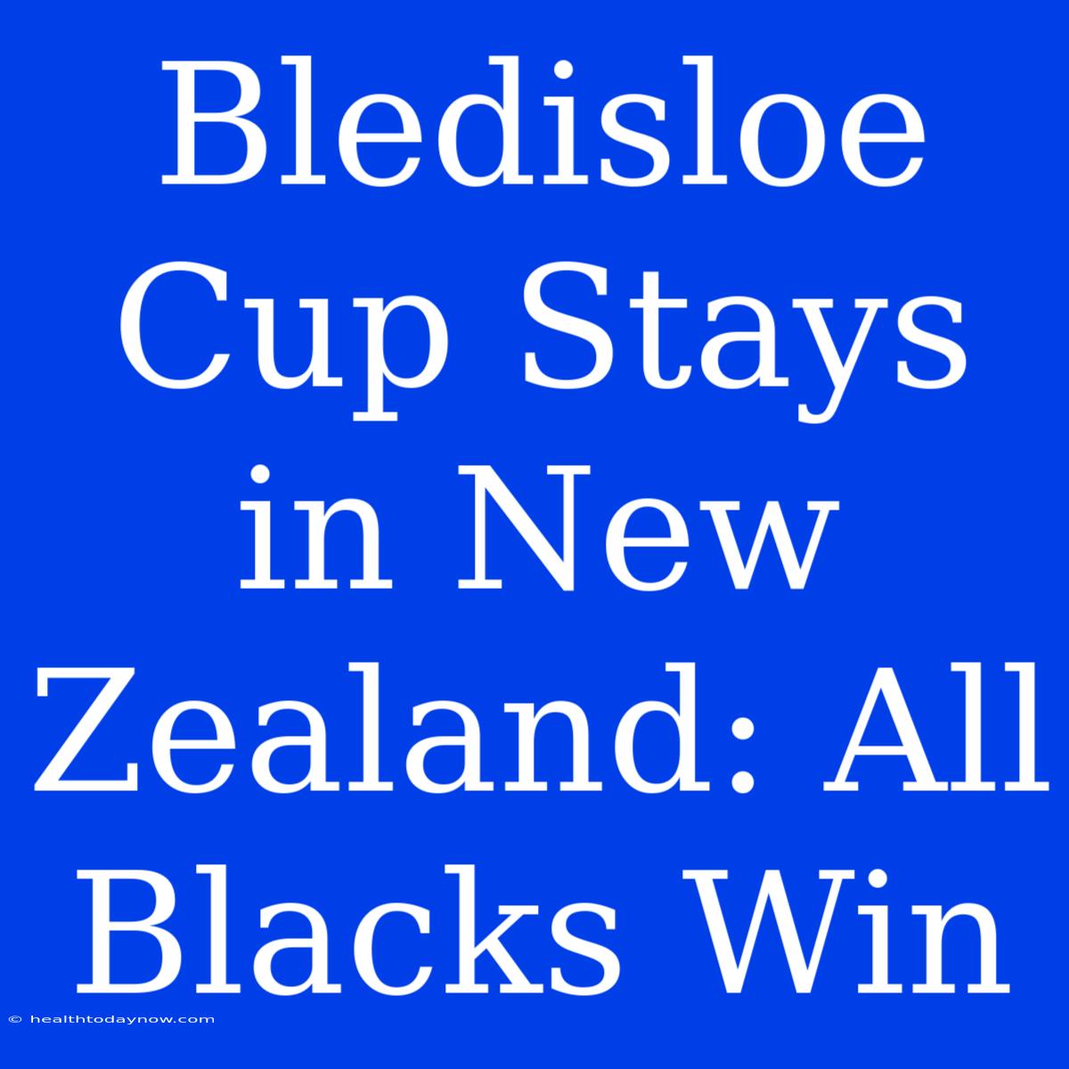 Bledisloe Cup Stays In New Zealand: All Blacks Win