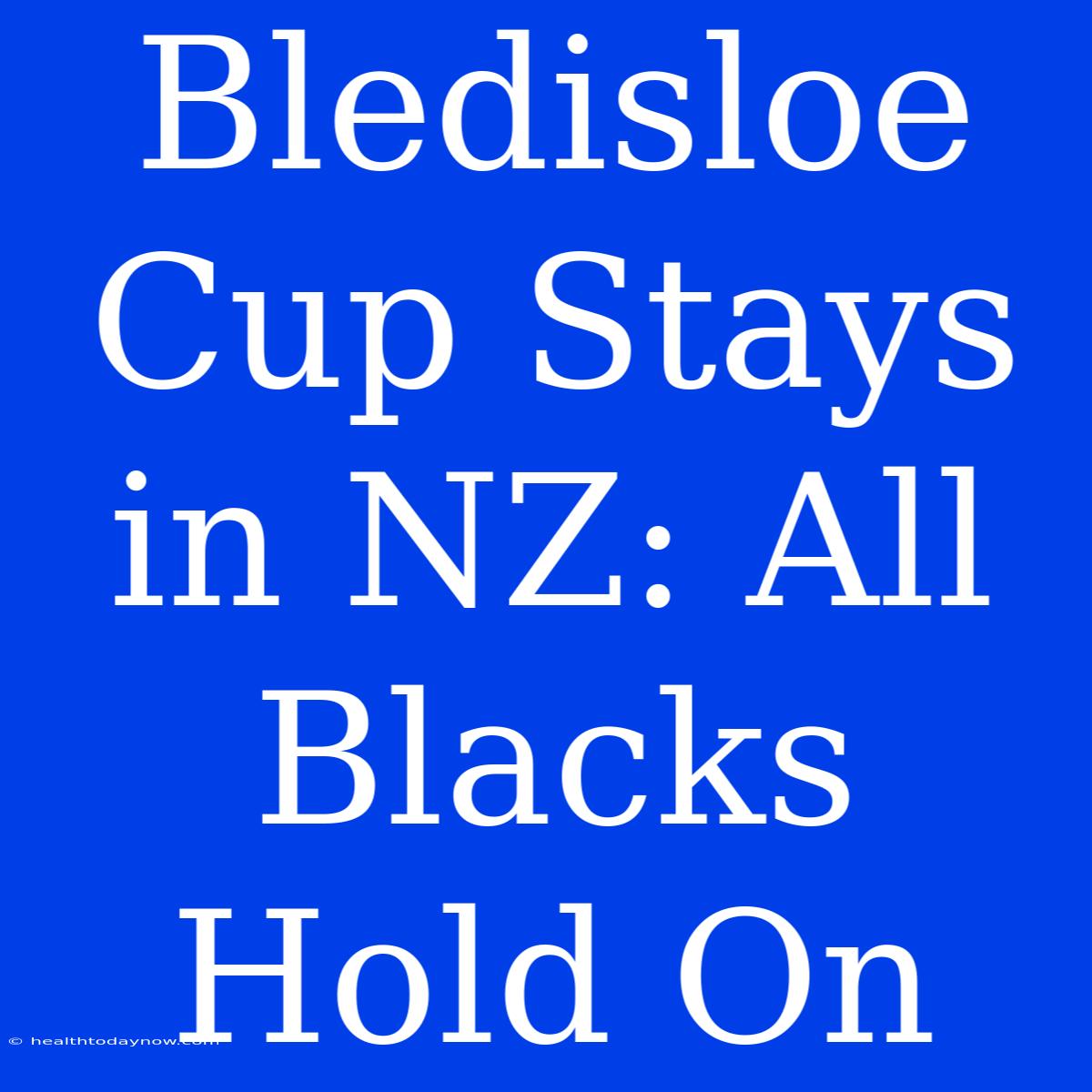 Bledisloe Cup Stays In NZ: All Blacks Hold On