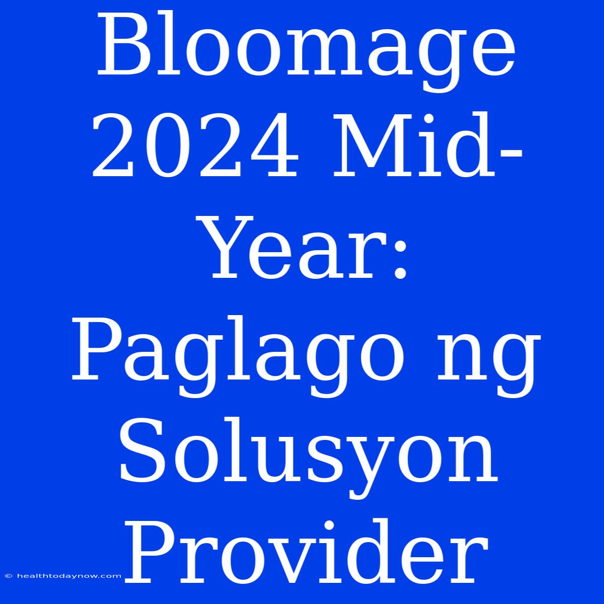 Bloomage 2024 Mid-Year: Paglago Ng Solusyon Provider