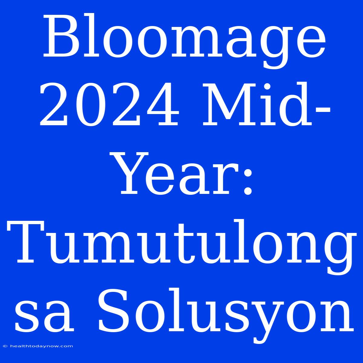 Bloomage 2024 Mid-Year: Tumutulong Sa Solusyon