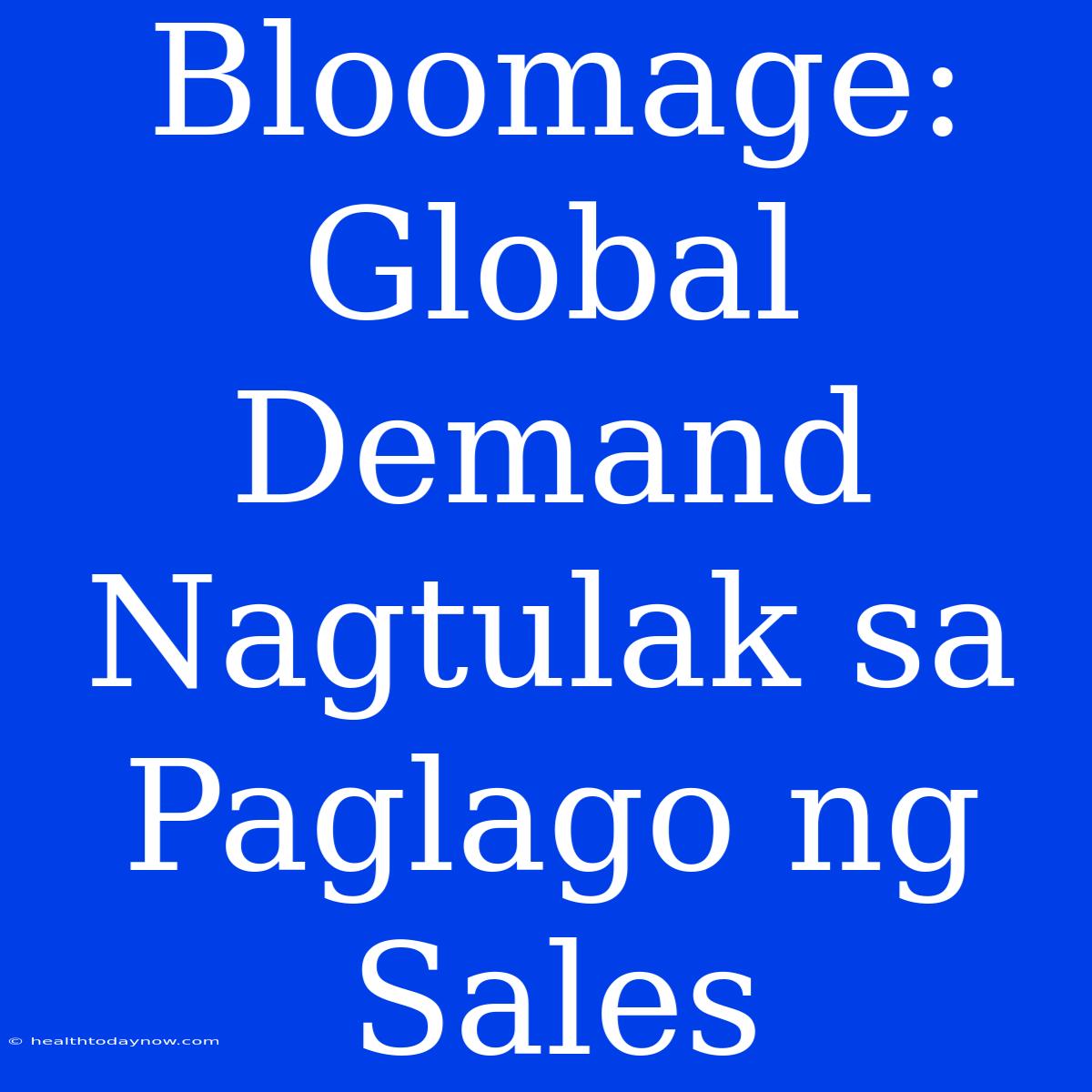 Bloomage: Global Demand Nagtulak Sa Paglago Ng Sales