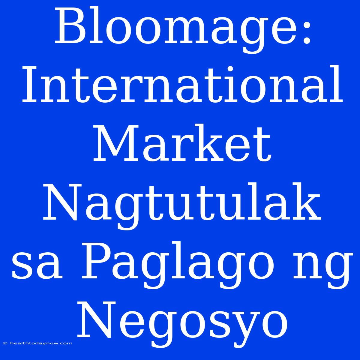 Bloomage: International Market Nagtutulak Sa Paglago Ng Negosyo 