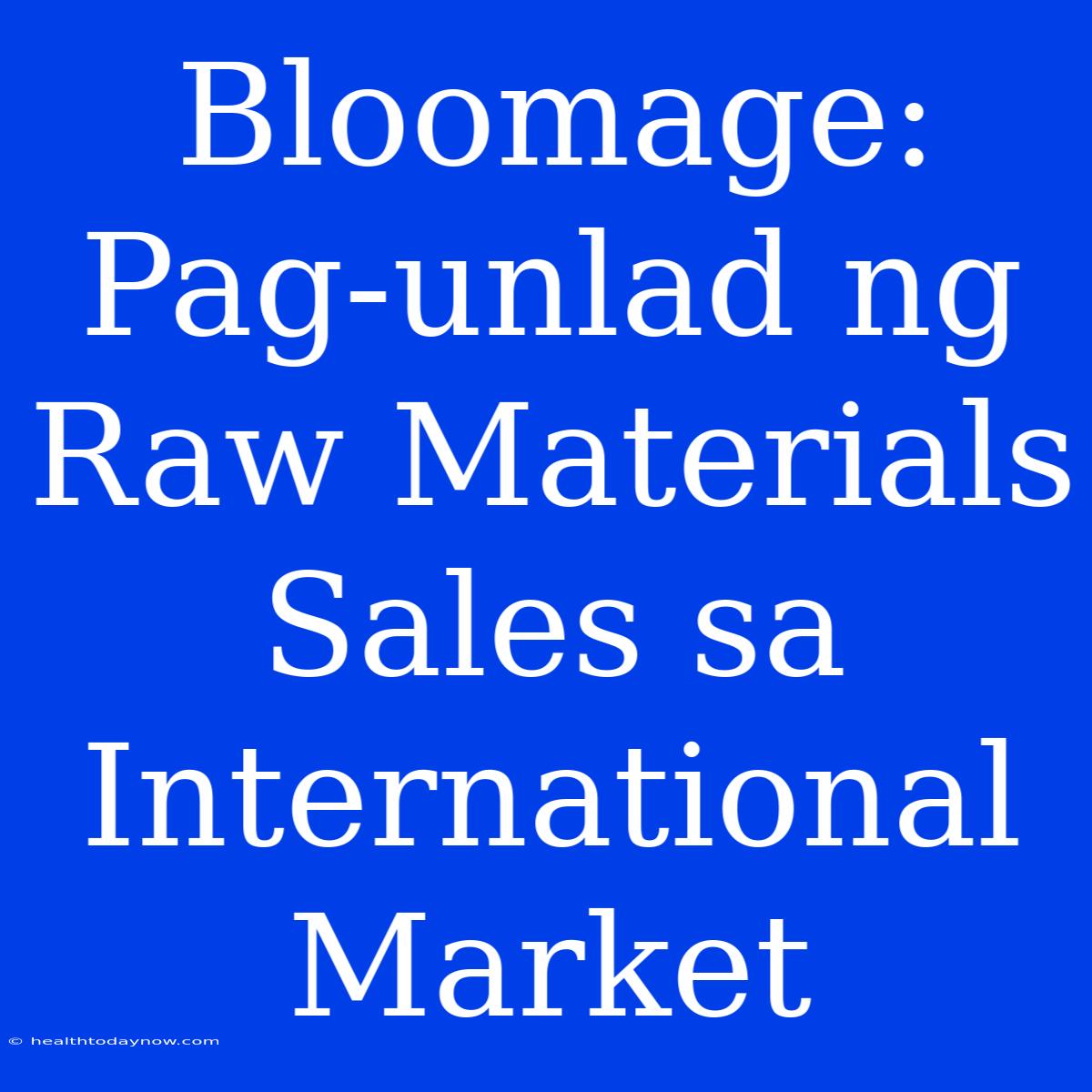 Bloomage: Pag-unlad Ng Raw Materials Sales Sa International Market